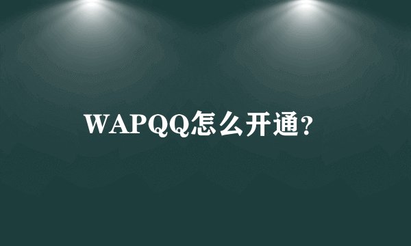 WAPQQ怎么开通？