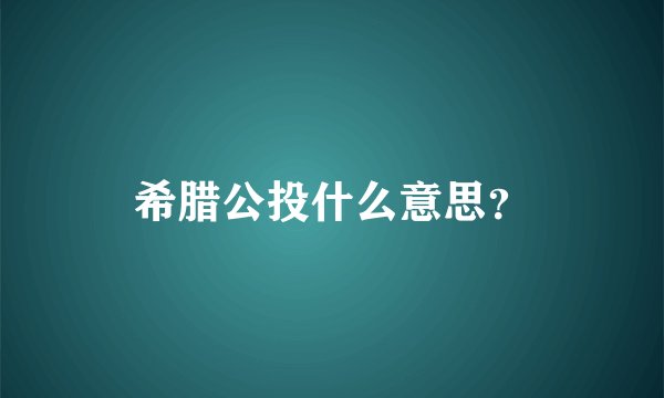 希腊公投什么意思？
