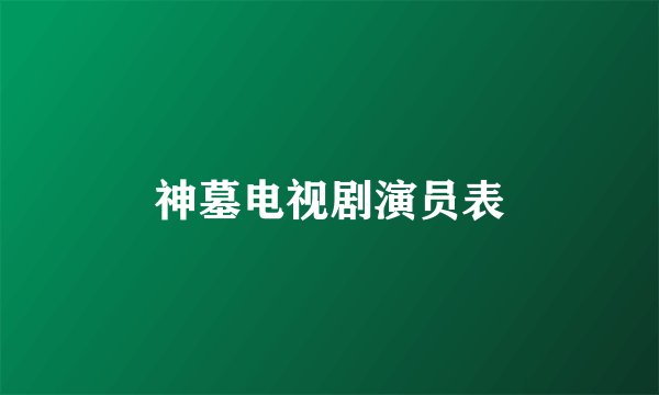 神墓电视剧演员表
