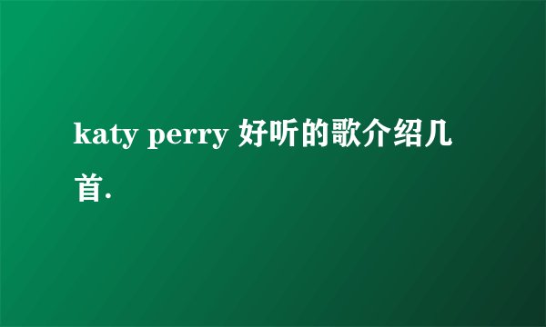 katy perry 好听的歌介绍几首.