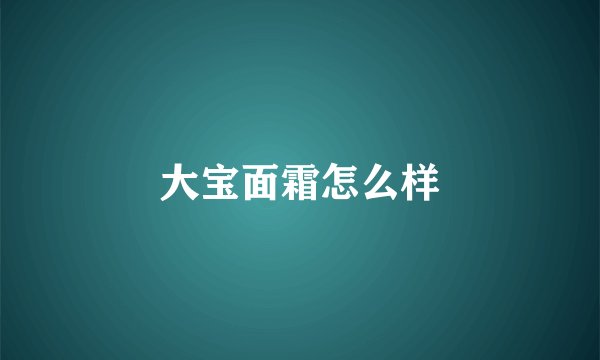 大宝面霜怎么样