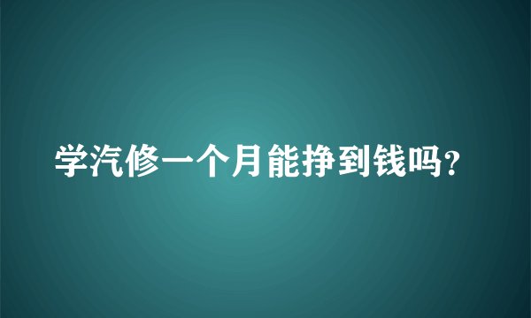 学汽修一个月能挣到钱吗？