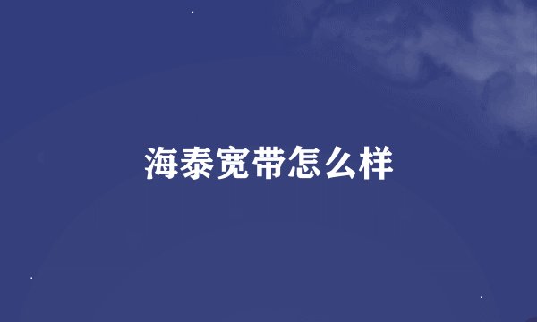 海泰宽带怎么样