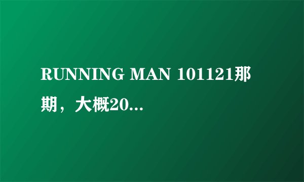 RUNNING MAN 101121那期，大概20分钟左右时候，就是他们都猜钟基是犯人的那时候的背景音乐是什么啊？