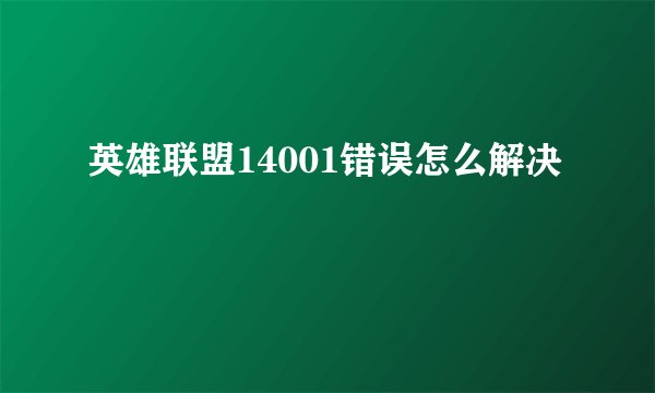 英雄联盟14001错误怎么解决