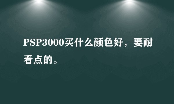 PSP3000买什么颜色好，要耐看点的。