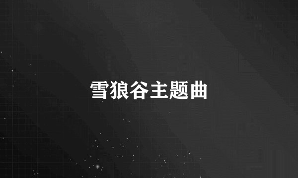 雪狼谷主题曲