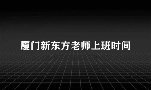 厦门新东方老师上班时间