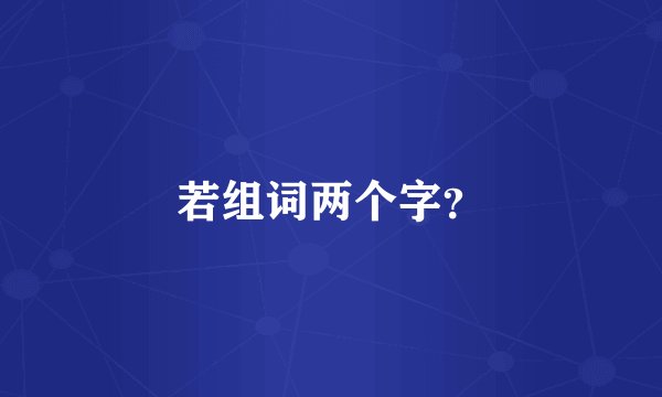 若组词两个字？