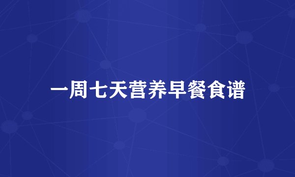 一周七天营养早餐食谱