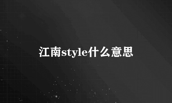 江南style什么意思