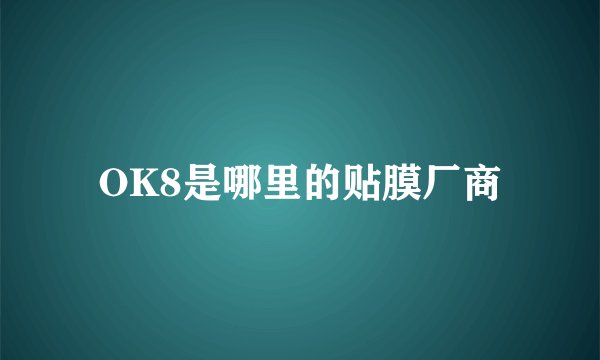 OK8是哪里的贴膜厂商
