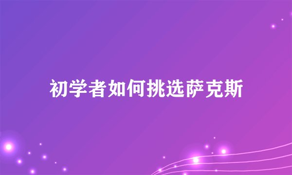 初学者如何挑选萨克斯