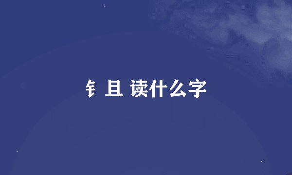 钅且 读什么字