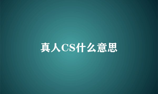 真人CS什么意思