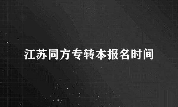 江苏同方专转本报名时间