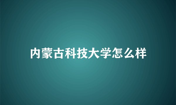 内蒙古科技大学怎么样