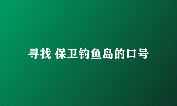 寻找 保卫钓鱼岛的口号