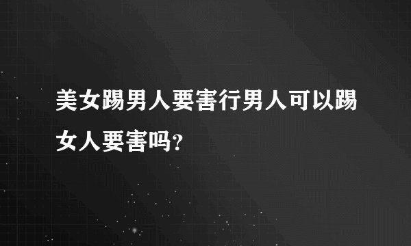 美女踢男人要害行男人可以踢女人要害吗？