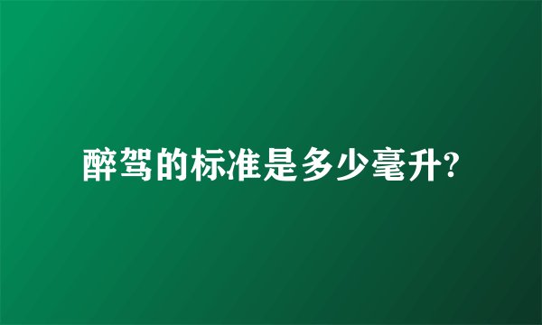 醉驾的标准是多少毫升?