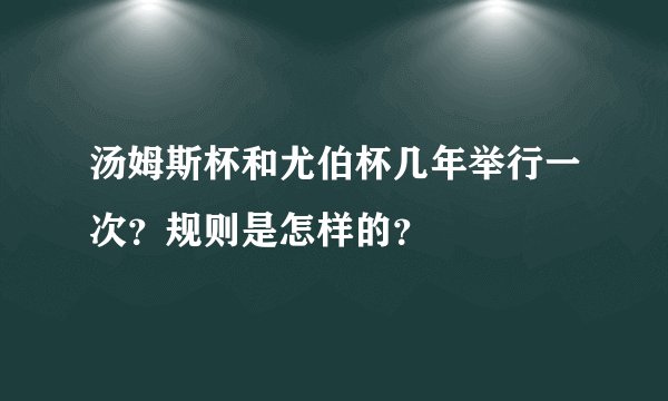 汤姆斯杯和尤伯杯几年举行一次？规则是怎样的？