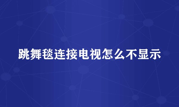 跳舞毯连接电视怎么不显示