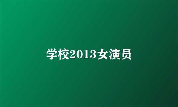 学校2013女演员