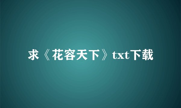 求《花容天下》txt下载