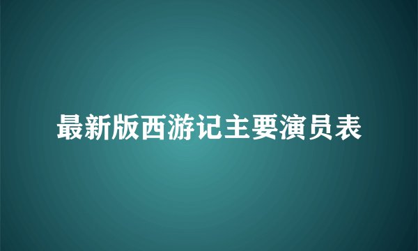 最新版西游记主要演员表