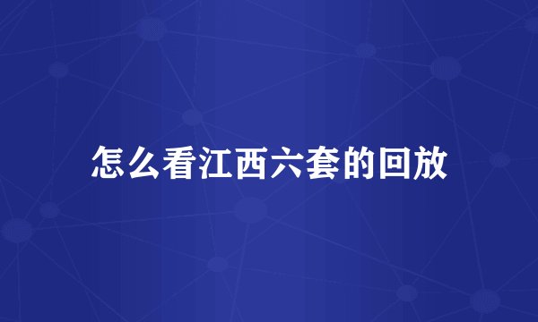 怎么看江西六套的回放