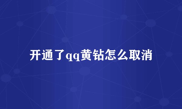 开通了qq黄钻怎么取消
