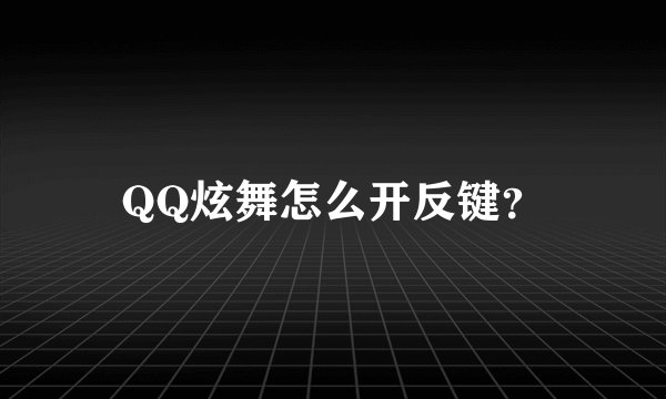QQ炫舞怎么开反键？