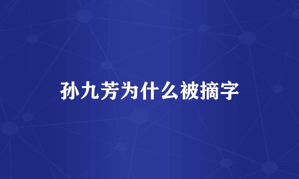 孙九芳为什么被摘字