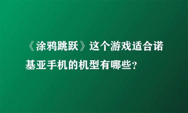 《涂鸦跳跃》这个游戏适合诺基亚手机的机型有哪些？