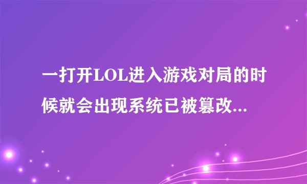 一打开LOL进入游戏对局的时候就会出现系统已被篡改请勿使用盗版或非法