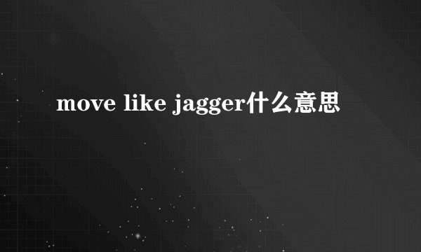 move like jagger什么意思