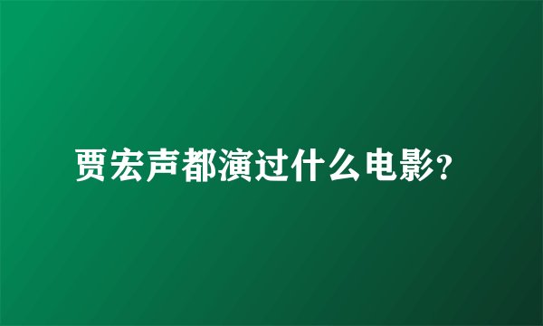 贾宏声都演过什么电影？