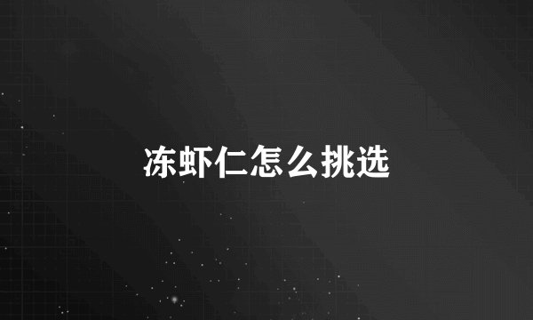 冻虾仁怎么挑选