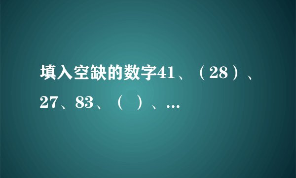 填入空缺的数字41、（28）、27、83、（ ）、65 A、36 B、30 C、45 D、54