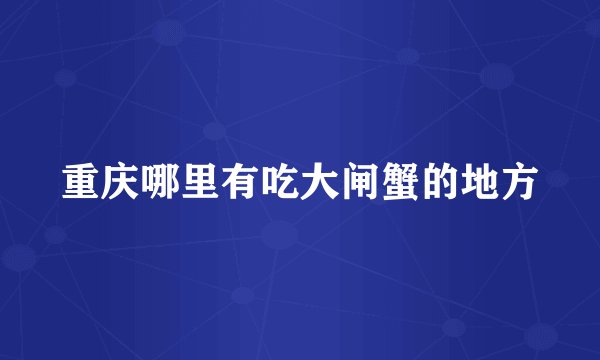 重庆哪里有吃大闸蟹的地方