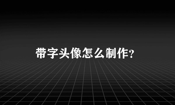 带字头像怎么制作？
