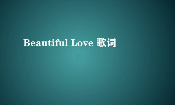 Beautiful Love 歌词