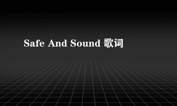 Safe And Sound 歌词