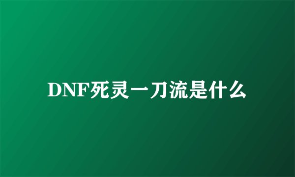 DNF死灵一刀流是什么