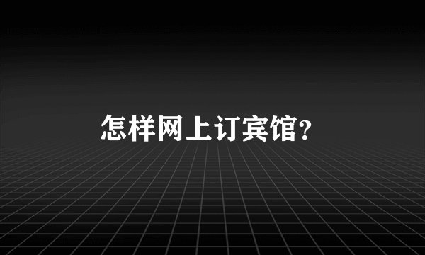 怎样网上订宾馆？