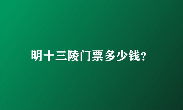 明十三陵门票多少钱？