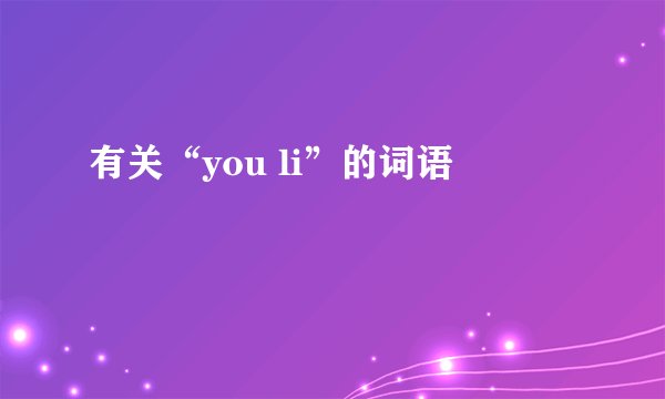 有关“you li”的词语