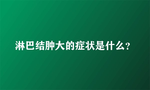 淋巴结肿大的症状是什么？