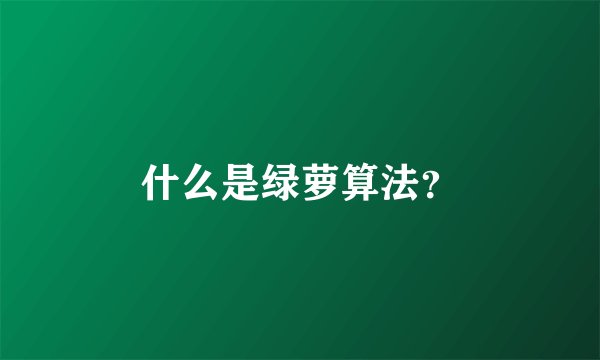 什么是绿萝算法？
