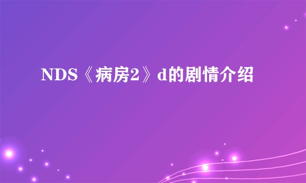 NDS《病房2》d的剧情介绍